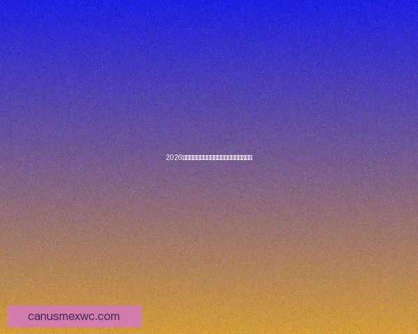 2026世界杯最新动态曝光多支劲旅备战赛程引关注